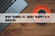 微信广东麻将1.51（微信广东麻将十打九赢的打法）