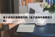电子游戏不需要视力吗（电子游戏不需要视力吗）
