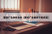 聚游广东麻将会员（聚乐广东麻将下载安装）