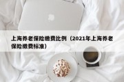 上海养老保险缴费比例（2021年上海养老保险缴费标准）
