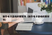 制作电子游戏的策划书（制作电子游戏的策划书）