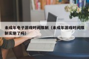 未成年电子游戏时间限制（未成年游戏时间限制实施了吗）
