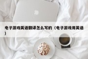 电子游戏英语翻译怎么写的（电子游戏用英语）