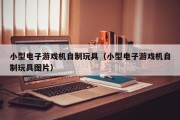 小型电子游戏机自制玩具（小型电子游戏机自制玩具图片）