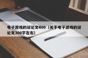电子游戏的议论文400（关于电子游戏的议论文300字左右）