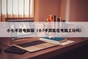 小七手游电脑版（小7手游能在电脑上玩吗）