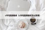 cf手游游骑兵（cf手游游骑兵怎么获得）