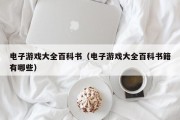 电子游戏大全百科书（电子游戏大全百科书籍有哪些）