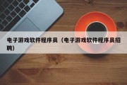 电子游戏软件程序员（电子游戏软件程序员招聘）