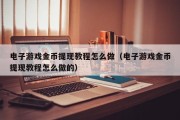 电子游戏金币提现教程怎么做（电子游戏金币提现教程怎么做的）